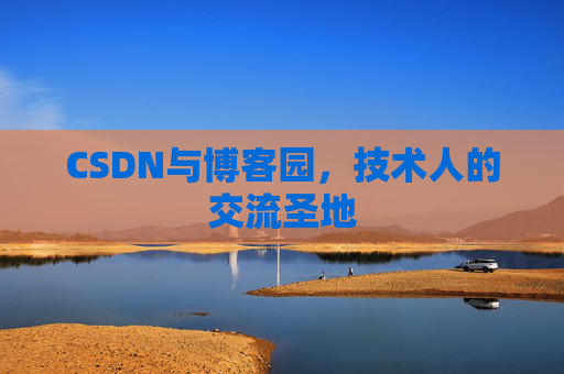 CSDN与博客园，技术人的交流圣地